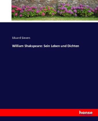 William Shakspeare: Sein Leben und Dichten