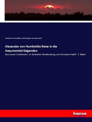 Alexander von Humboldts Reise in die Aequinoctial-Gegenden
