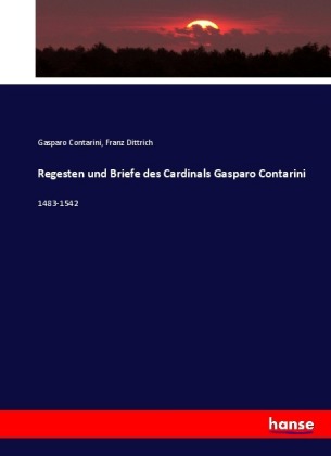Regesten und Briefe des Cardinals Gasparo Contarini